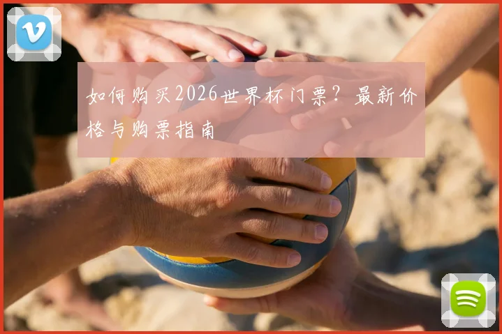 如何购买2026世界杯门票？最新价格与购票指南